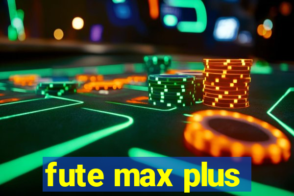 fute max plus